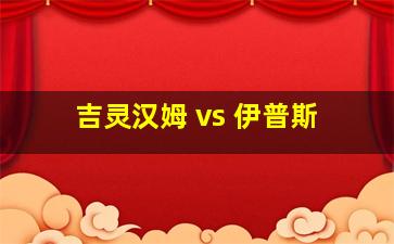 吉灵汉姆 vs 伊普斯